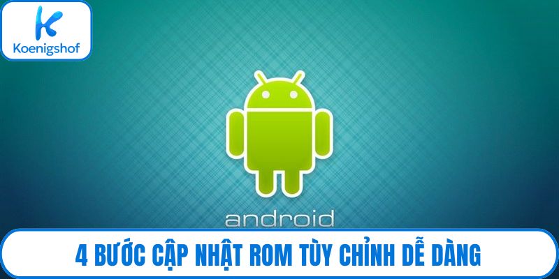 4 bước cập nhật Rom tùy chỉnh dễ dàng