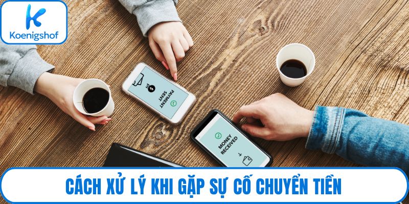 Cách xử lý khi gặp sự cố chuyển tiền