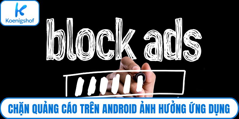 Chặn quảng cáo trên android ảnh hưởng ứng dụng