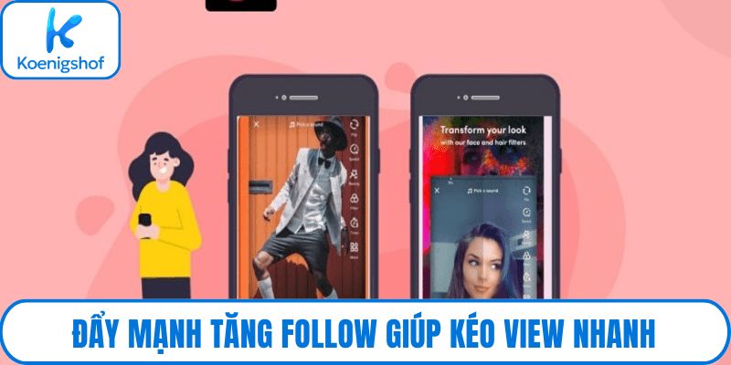 Đẩy mạnh tăng follow giúp kéo view nhanh