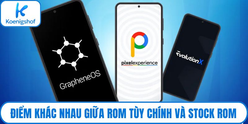 Điểm khác nhau giữa Rom tùy chính và Stock Rom
