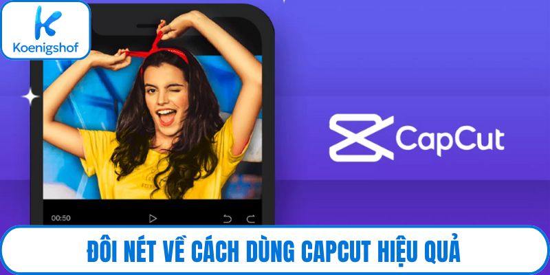Đôi nét về cách dùng capcut hiệu quả