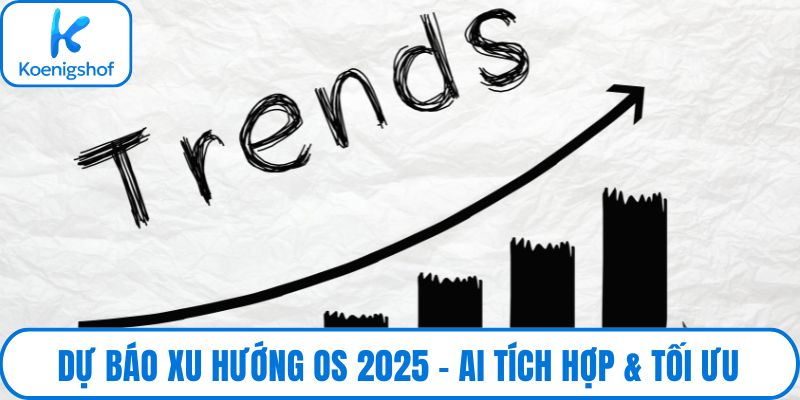Dự báo xu hướng OS 2025