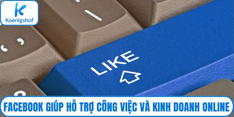 Facebook giúp hỗ trợ công việc và kinh doanh online
