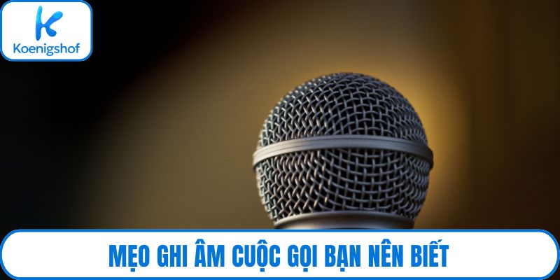 Mẹo ghi âm cuộc gọi bạn nên biết