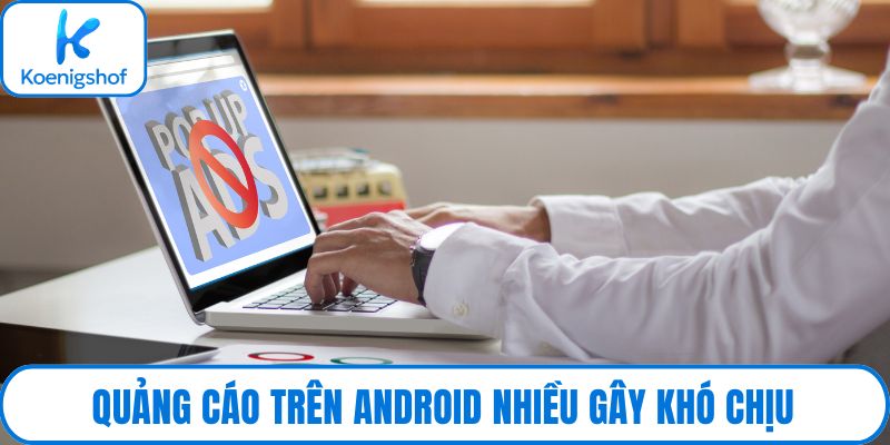 Quảng cáo trên android nhiều gây khó chịu