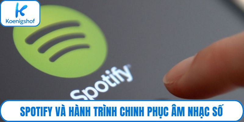 Spotify và hành trình chinh phục âm nhạc số