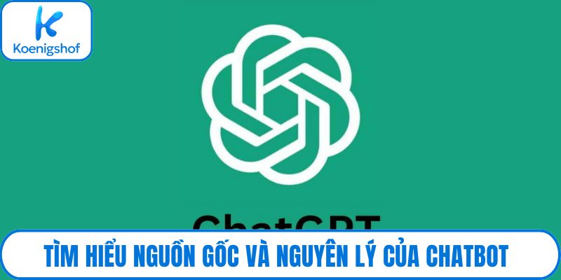 Tìm hiểu nguồn gốc và nguyên lý của chatbot ChatGPT