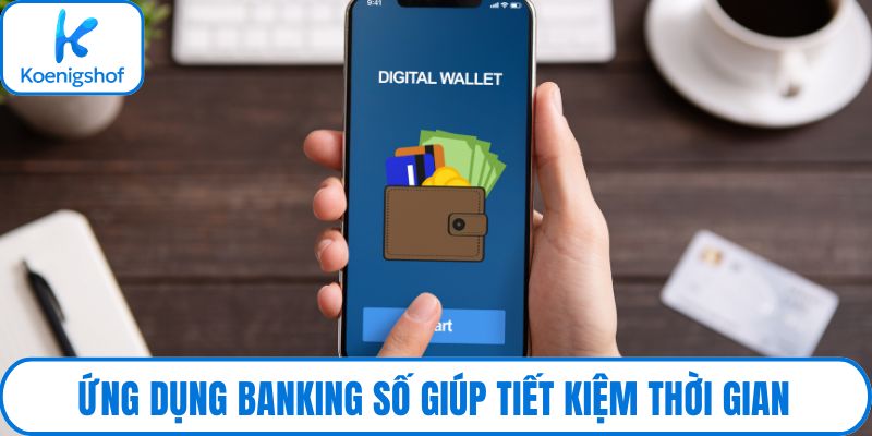 Ứng dụng banking số giúp tiết kiệm thời gian