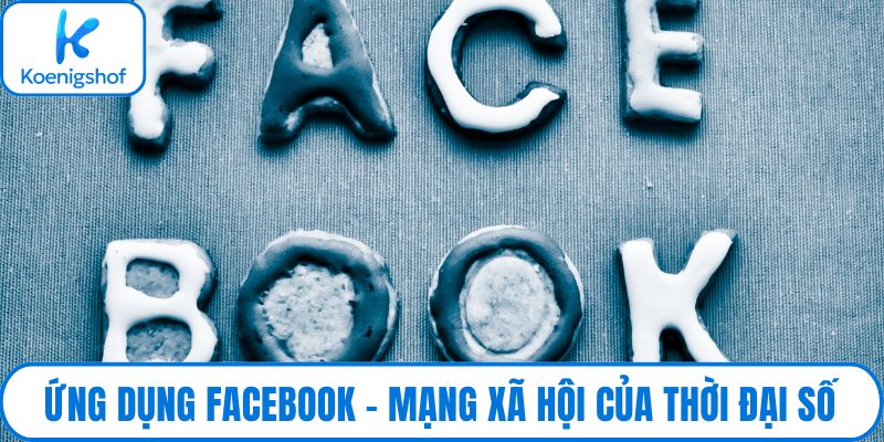 Ứng dụng Facebook - Mạng xã hội của thời đại số