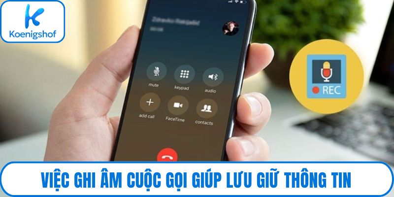 Việc ghi âm cuộc gọi giúp lưu giữ thông tin